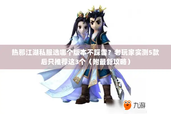 热邪江湖私服选哪个版本不踩雷?老玩家实测5款后只推荐这3个(附最新攻略) 热邪江湖私服选哪个版本不踩雷?老玩家实测5款后只推荐这3个(附最新攻略)