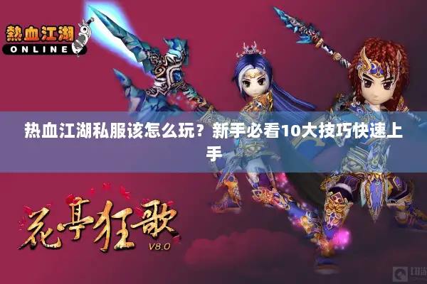 热血江湖私服该怎么玩?新手必看10大技巧快速上手 热血江湖私服该怎么玩?新手必看10大技巧快速上手