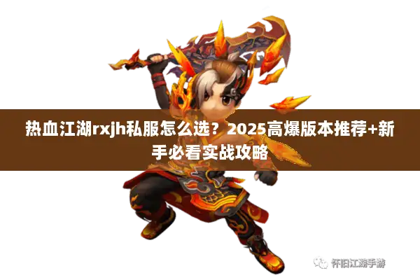 热血江湖rxjh私服怎么选？2025高爆版本推荐+新手必看实战攻略