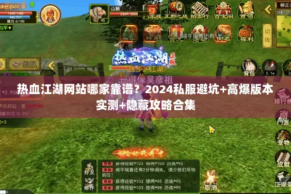 热血江湖网站哪家靠谱？2024私服避坑+高爆版本实测+隐藏攻略合集