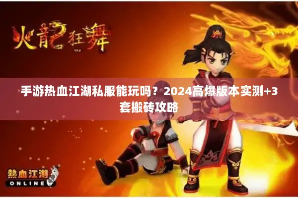 手游热血江湖私服能玩吗？2024高爆版本实测+3套搬砖攻略