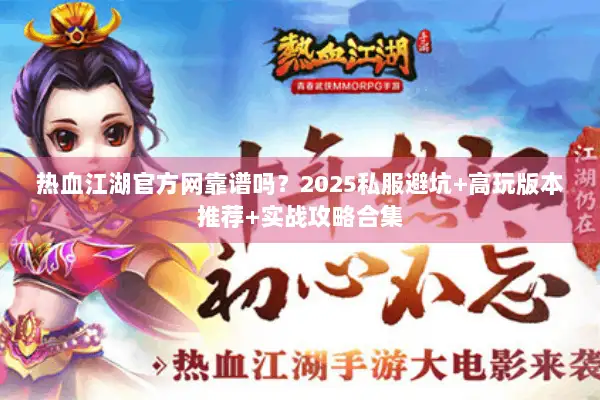 热血江湖官方网靠谱吗？2025私服避坑+高玩版本推荐+实战攻略合集