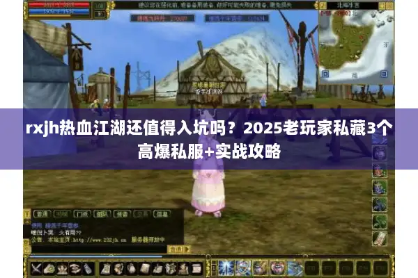 rxjh热血江湖还值得入坑吗？2025老玩家私藏3个高爆私服+实战攻略