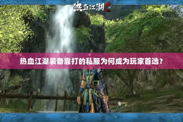 热血江湖装备靠打的私服为何成为玩家首选? 热血江湖装备靠打的私服为何成为玩家首选?