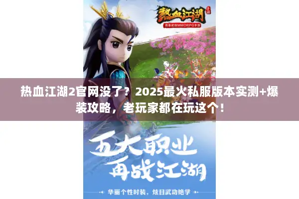 热血江湖2官网没了?2025最火私服版本实测+爆装攻略,老玩家都在玩这个! 热血江湖2官网没了?2025最火私服版本实测+爆装攻略,老玩家都在玩这个!
