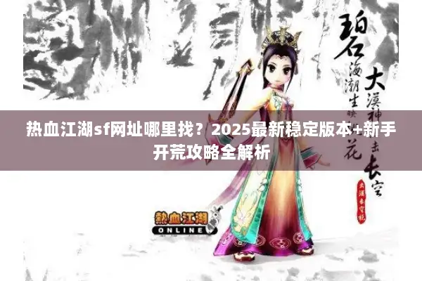 热血江湖sf网址哪里找？2025最新稳定版本+新手开荒攻略全解析