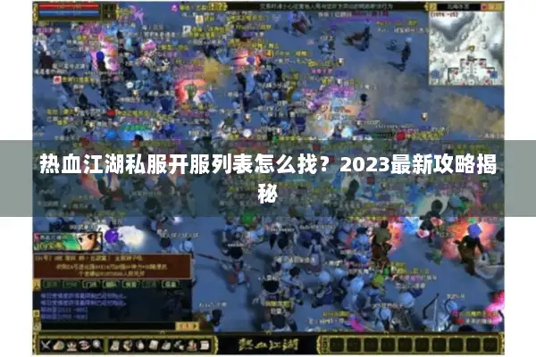 热血江湖私服开服列表怎么找？2023最新攻略揭秘