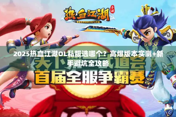 2025热血江湖OL私服选哪个？高爆版本实测+新手避坑全攻略