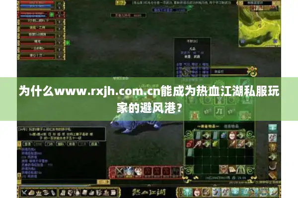 为什么www.rxjh.com.cn能成为热血江湖私服玩家的避风港？