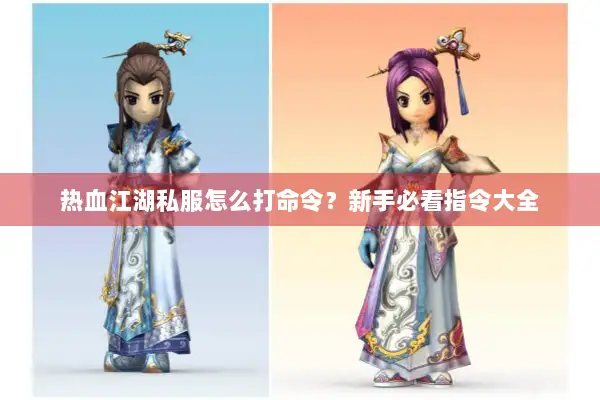 热血江湖私服怎么打命令?新手必看指令大全 热血江湖私服怎么打命令?新手必看指令大全