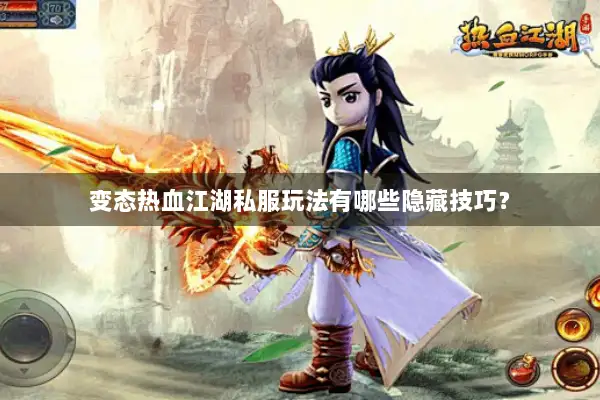 变态热血江湖私服玩法有哪些隐藏技巧？