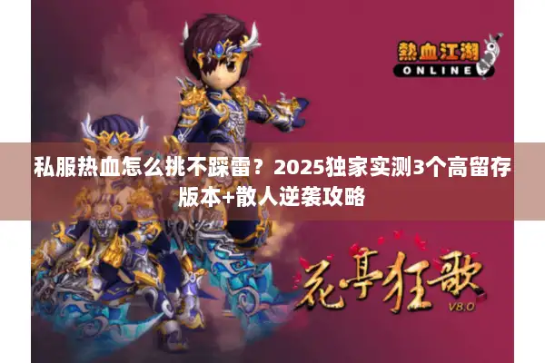 私服热血怎么挑不踩雷?2025独家实测3个高留存版本+散人逆袭攻略 私服热血怎么挑不踩雷?2025独家实测3个高留存版本+散人逆袭攻略
