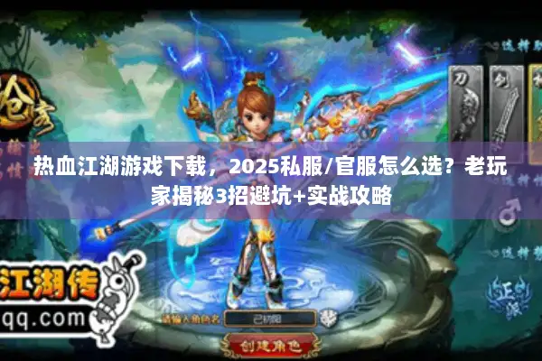 热血江湖游戏下载，2025私服/官服怎么选？老玩家揭秘3招避坑+实战攻略