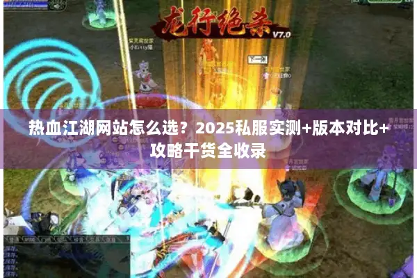 热血江湖网站怎么选?2025私服实测+版本对比+攻略干货全收录 热血江湖网站怎么选?2025私服实测+版本对比+攻略干货全收录