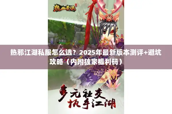 热邪江湖私服怎么选?2025年最新版本测评+避坑攻略(内附独家福利码) 热邪江湖私服怎么选?2025年最新版本测评+避坑攻略(内附独家福利码)