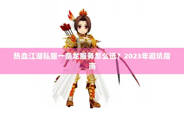 热血江湖私服一条龙服务怎么选？2023年避坑指南