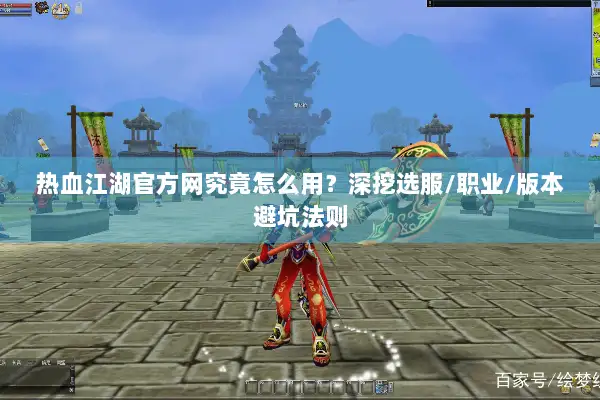 热血江湖官方网究竟怎么用?深挖选服/职业/版本避坑法则 热血江湖官方网究竟怎么用?深挖选服/职业/版本避坑法则