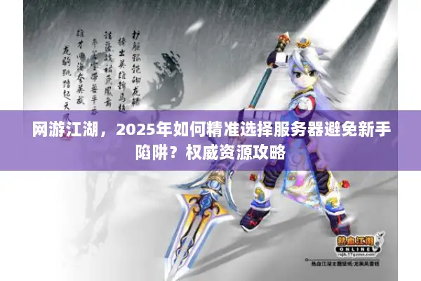 网游江湖，2025年如何精准选择服务器避免新手陷阱？权威资源攻略