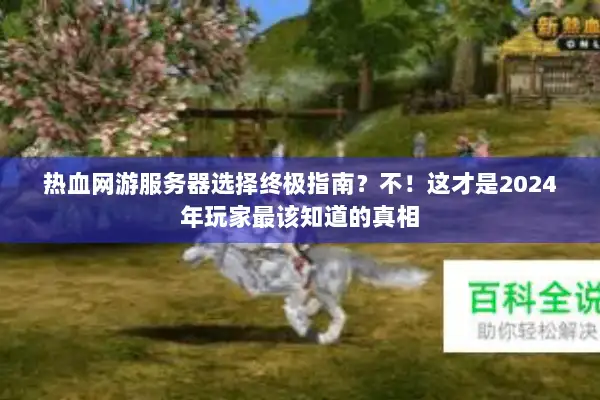热血网游服务器选择终极指南？不！这才是2024年玩家最该知道的真相