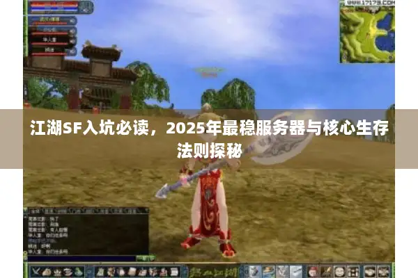 江湖SF入坑必读，2025年最稳服务器与核心生存法则探秘