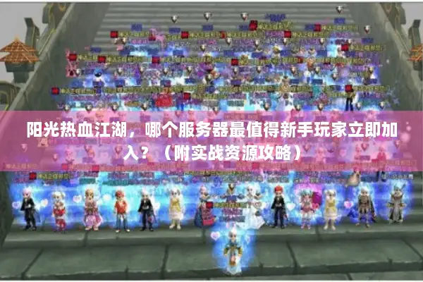 阳光热血江湖，哪个服务器最值得新手玩家立即加入？（附实战资源攻略）