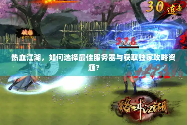 热血江湖，如何选择最佳服务器与获取独家攻略资源？