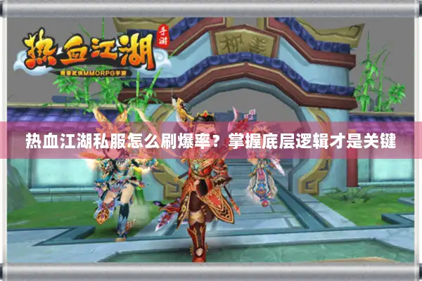 热血江湖私服怎么刷爆率？掌握底层逻辑才是关键