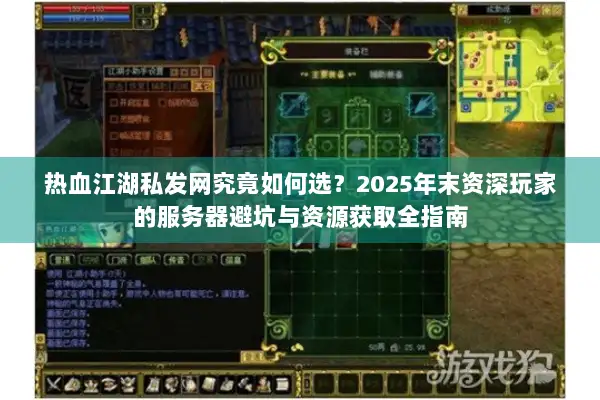 热血江湖私发网究竟如何选?2025年末资深玩家的服务器避坑与资源获取全指南 热血江湖私发网究竟如何选?2025年末资深玩家的服务器避坑与资源获取全指南