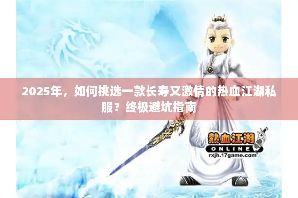2025年，如何挑选一款长寿又激情的热血江湖私服？终极避坑指南