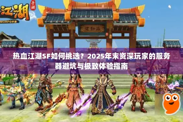 热血江湖SF如何挑选？2025年末资深玩家的服务器避坑与极致体验指南