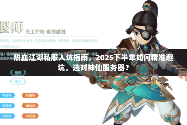 热血江湖私服入坑指南,2025下半年如何精准避坑,选对神仙服务器? 热血江湖私服入坑指南,2025下半年如何精准避坑,选对神仙服务器?