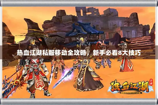 热血江湖私服移动全攻略，新手必看8大技巧