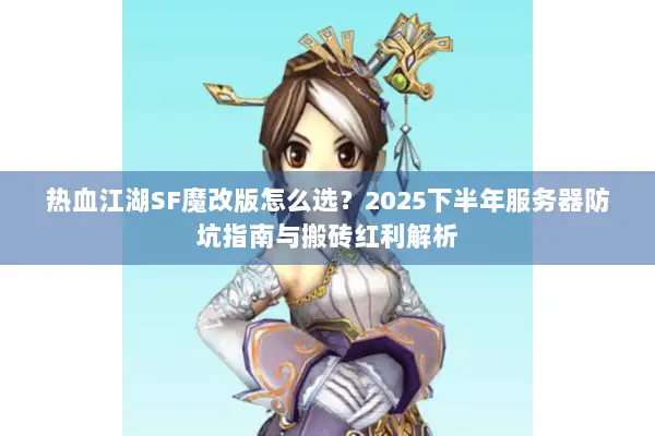 热血江湖SF魔改版怎么选？2025下半年服务器防坑指南与搬砖红利解析