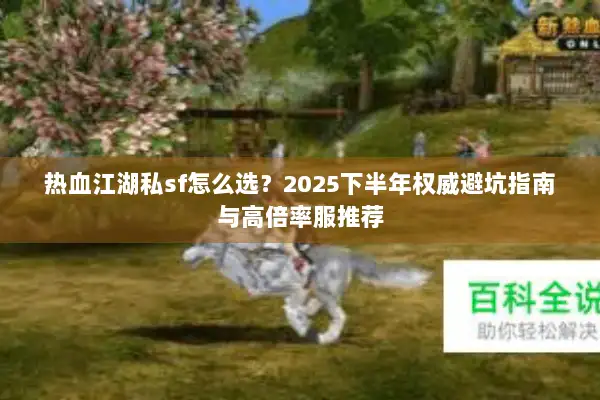 热血江湖私sf怎么选？2025下半年权威避坑指南与高倍率服推荐