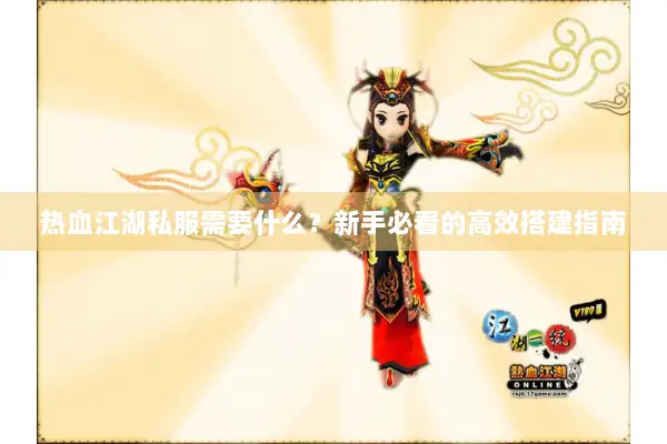 热血江湖私服需要什么?新手必看的高效搭建指南 热血江湖私服需要什么?新手必看的高效搭建指南