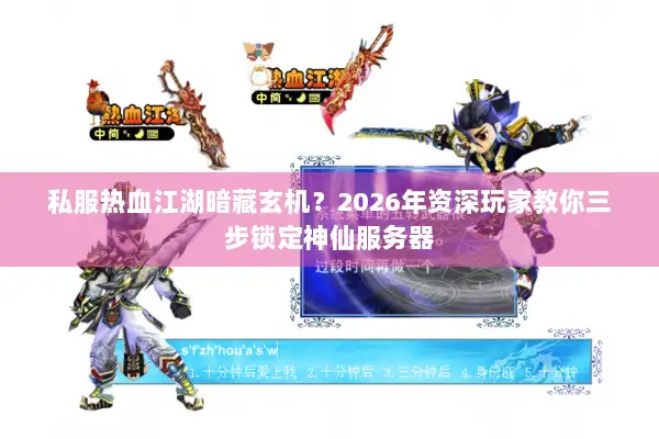 私服热血江湖暗藏玄机?2026年资深玩家教你三步锁定神仙服务器 私服热血江湖暗藏玄机?2026年资深玩家教你三步锁定神仙服务器