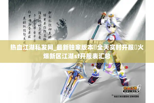 热血江湖私发网_最新独家版本▷全天实时开服◁热血江湖sf公益服开区信息一览