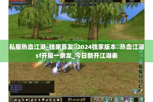 私服热血江湖_独家首发▷2024独家版本◁热血江湖私服发布网/今日新开一秒三端