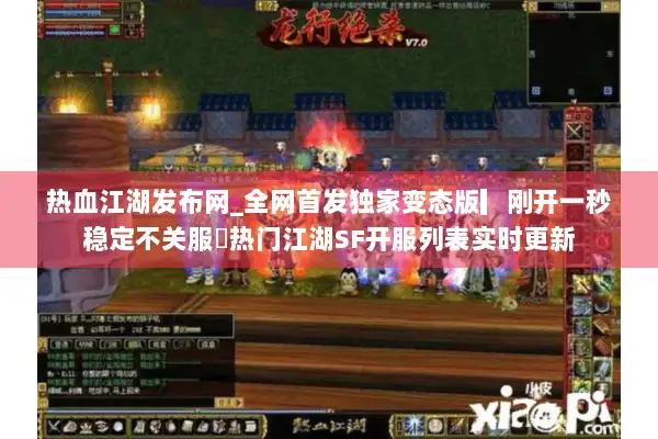热血江湖发布网_全网首发独家变态版▎刚开一秒稳定不关服◁热门江湖SF开服列表实时更新