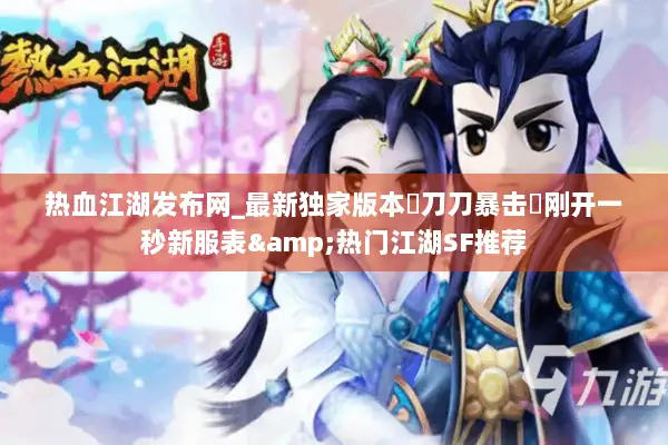 热血江湖发布网_最新独家版本▷刀刀暴击◁刚开一秒新服表&热门江湖SF推荐 热血江湖发布网_最新独家版本▷刀刀暴击◁刚开一秒新服表&热门江湖SF推荐