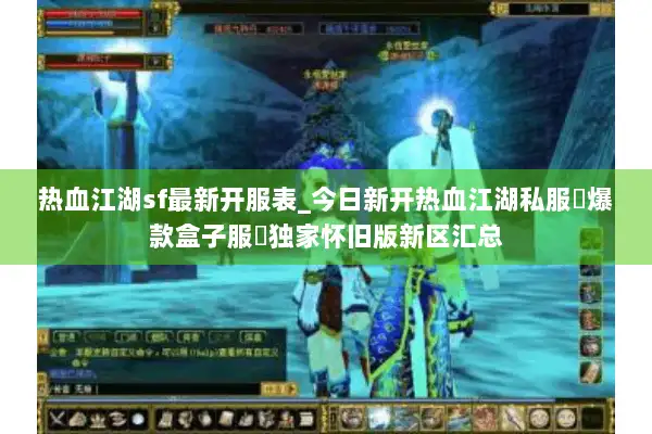 热血江湖sf最新开服表_今日新开热血江湖私服▷爆款盒子服◁独家怀旧版新区汇总