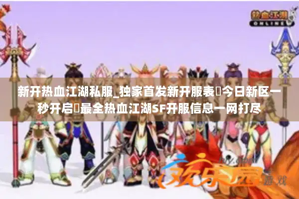 新开热血江湖私服_独家首发新开服表◁今日新区一秒开启▷最全热血江湖SF开服信息一网打尽