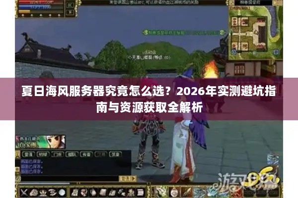 夏日海风服务器究竟怎么选？2026年实测避坑指南与资源获取全解析