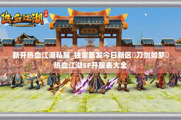 新开热血江湖私服_独家首发今日新区▷刀剑如梦◁热血江湖SF开服表大全 新开热血江湖私服_独家首发今日新区▷刀剑如梦◁热血江湖SF开服表大全