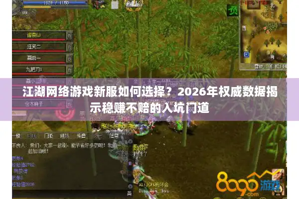 江湖网络游戏新服如何选择?2026年权威数据揭示稳赚不赔的入坑门道 江湖网络游戏新服如何选择?2026年权威数据揭示稳赚不赔的入坑门道