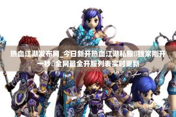 热血江湖发布网_今日新开热血江湖私服▷独家刚开一秒◁全网最全开服列表实时更新