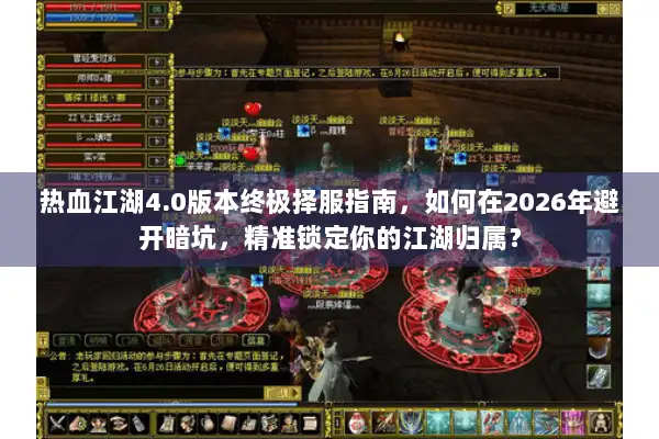 热血江湖4.0版本终极择服指南，如何在2026年避开暗坑，精准锁定你的江湖归属？