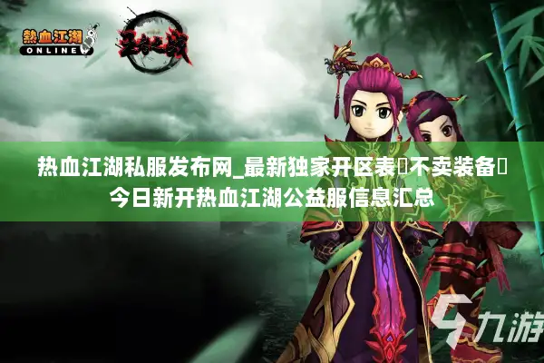 热血江湖私服发布网_最新独家开区表▷不卖装备◁今日新开热血江湖公益服信息汇总