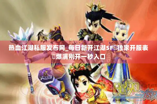 热血江湖私服发布网_每日新开江湖SF▷独家开服表◁刚开一秒不删档长久服 热血江湖私服发布网_每日新开江湖SF▷独家开服表◁刚开一秒不删档长久服