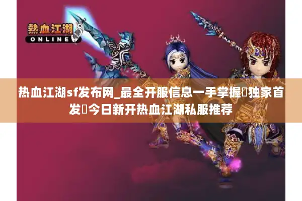 热血江湖sf发布网_最全开服信息一手掌握▷独家首发◁今日新开热血江湖私服推荐